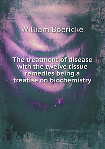 9785518506442: The treatment of disease with the twelve tissue remedies being a treatise on biochemistry