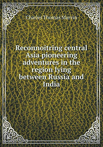 Reconnoitring central Asia pioneering adventures in the region lying between Russia and India (Paperback) - Thomas Marvin Charles