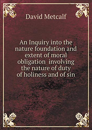 9785518542501: An Inquiry into the nature foundation and extent of moral obligation involving the nature of duty of holiness and of sin