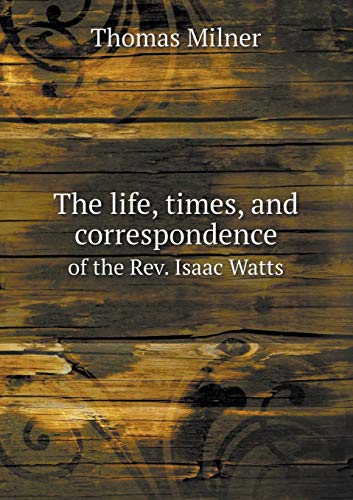 9785518658783: The Life, Times, and Correspondence of the REV. Isaac Watts