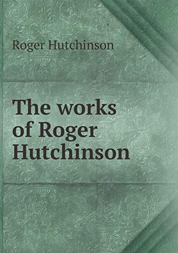 9785518724532: The works of Roger Hutchinson