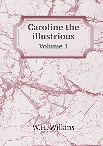 Caroline the illustrious: Volume 1 (Paperback) - Wilkins W.H.