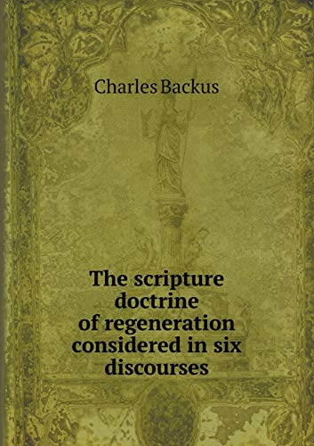 9785518746916: The scripture doctrine of regeneration considered in six discourses