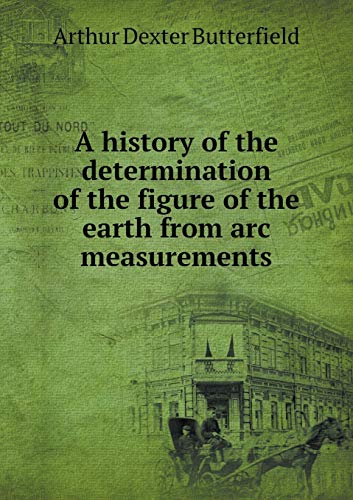 9785519011013: A history of the determination of the figure of the earth from arc measurements