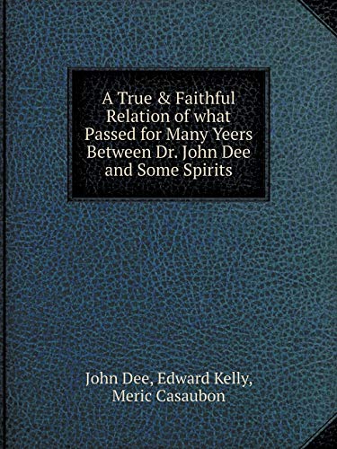 Beispielbild fr A True Faithful Relation of what Passed for Many Yeers Between Dr. John Dee and Some Spirits zum Verkauf von GoldBooks