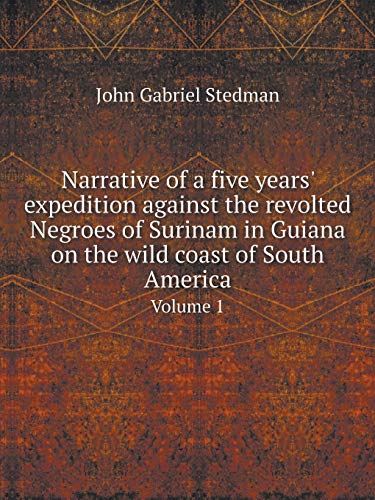 9785519058889: Narrative of a five years' expedition against the revolted Negroes of Surinam in Guiana on the wild coast of South America Volume 1