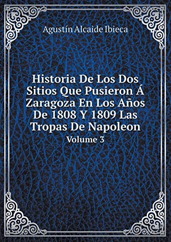 9785519063326: Historia De Los Dos Sitios Que Pusieron  Zaragoza En Los Aos De 1808 Y 1809 Las Tropas De Napoleon Volume 3