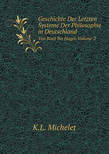 9785519066273: Geschichte Der Letzten Systeme Der Philosophie in Deutschland Von Kant Bis Hagel. Volume 2