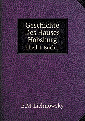 Geschichte Des Hauses Habsburg Theil 4. Buch 1 - Lichnowsky, E.M.