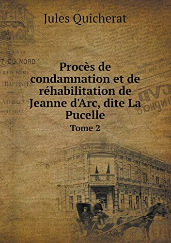 Beispielbild fr Procs de Condamnation Et de Rhabilitation de Jeanne d'Arc, Dite La Pucelle Tome 2 zum Verkauf von Librairie Th  la page