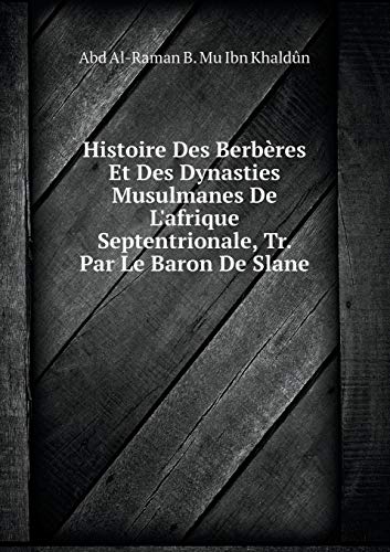 Histoire Des Berberes Et Des Dynasties Musulmanes De L'afrique Septentrionale, Tr. Par Le Baron De Slane