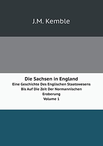 9785519074025: Die Sachsen in England Eine Geschichte Des Englischen Staatswesens Bis Auf Die Zeit Der Normannischen Eroberung. Volume 1