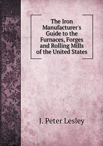 9785519079303: The Iron Manufacturer's Guide to the Furnaces, Forges and Rolling Mills of the United States
