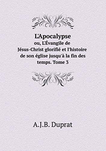 9785519113250: L'Apocalypse ou, L'vangile de Jsus-Christ glorifi et l'histoire de son glise jusqu' la fin des temps. Tome 3 (French Edition)
