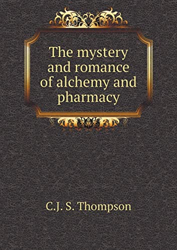 The mystery and romance of alchemy and pharmacy (Paperback) - S. Thompson C.J.