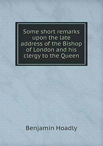 9785519155960: Some short remarks upon the late address of the Bishop of London and his clergy to the Queen