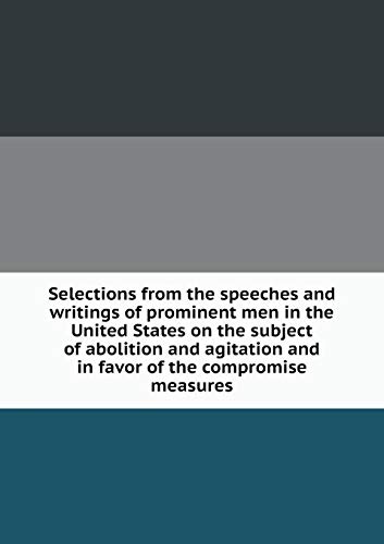 9785519200059: Selections from the speeches and writings of prominent men in the United States on the subject of abolition and agitation and in favor of the compromise measures