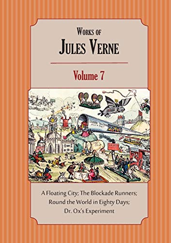 Stock image for WORKS OF JULES VERNE VOLUME 7: A FLOATING CITY; THE BLOCKADE RUNNERS; ROUND THE WORLD IN EIGHTY DAYS; DR. OX'S EXPERIMENT for sale by KALAMO LIBROS, S.L.