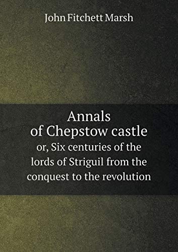 9785519250184: Annals of Chepstow castle or, Six centuries of the lords of Striguil from the conquest to the revolution