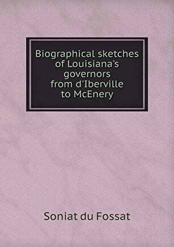 9785519258616: Biographical sketches of Louisiana's governors from d'Iberville to McEnery