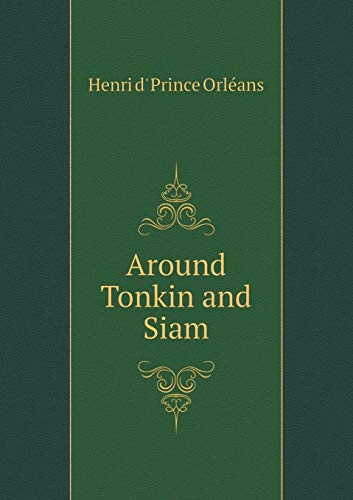 Around Tonkin and Siam - Henri D' Prince Orleans