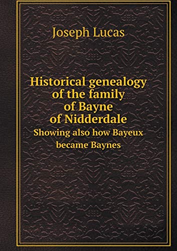 9785519274081: Historical genealogy of the family of Bayne of Nidderdale Showing also how Bayeux became Baynes