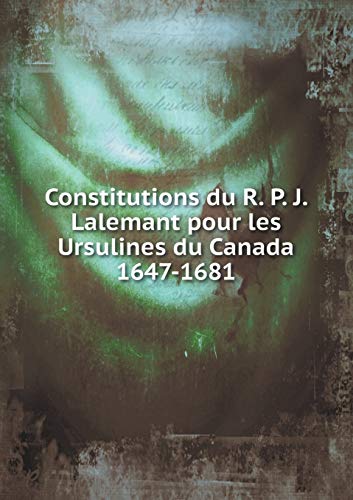 9785519282666: Constitutions du R. P. J. Lalemant pour les Ursulines du Canada 1647-1681