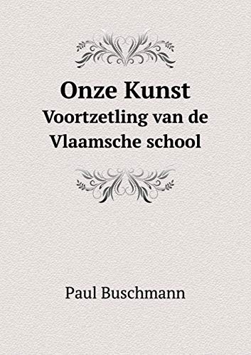 Onze Kunst: Voortzetling van de Vlaamsche school (Paperback) - Buschmann Paul