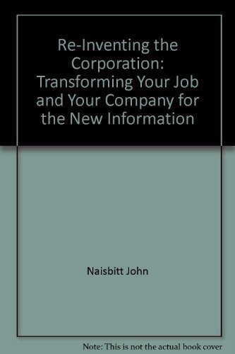 9785551156901: Re-Inventing the Corporation: Transforming Your Job and Your Company for the New Information
