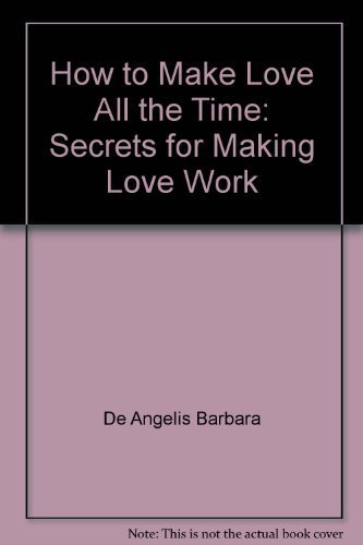 9785551788546: How to Make Love All the Time: Secrets for Making Love Work