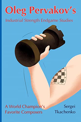 Stock image for Oleg Pervakov's Industrial Strength Endgame Studies A World Champion's Favorite Composers for sale by Glynn's Books
