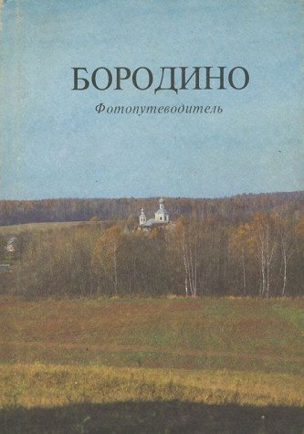 Stock image for Borodino: Gosudarstvennyi Borodinskii voenno- istoricheskii muzei-zapovednik : fotoputevoditel for sale by JR Books