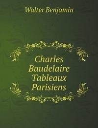 Charles Baudelaire Tableaux Parisiens - W. Benjamin