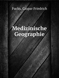 Medizinische Geographie - Caspar Friedrich Fuchs