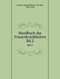 Handbuch der Frauenkrankheiten - Ludwig Bandl