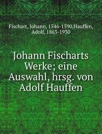 Johann Fischarts Werke - Johann Fischart