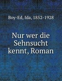 Nur wer die Sehnsucht kennt, Roman - Ida Boy-Ed