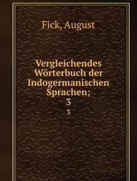 Vergleichendes Wörterbuch der Indogermanischen Sprachen - August Fick