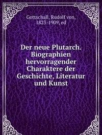 Der neue Plutarch. Biographien hervorragender Charaktere der Geschichte, Literatur und Kunst - Rudolf von Gottschall