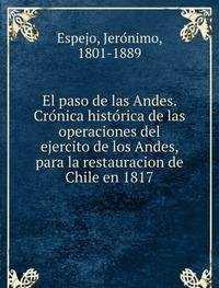 Imagen de archivo de El Paso De Los Andes: Cronica Historica De Las Operaciones Del Ejercito De Los Andes Para La Restauacion De Chile En 1817 a la venta por T. A. Borden Books