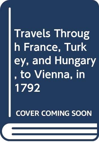 Stock image for Travels Through France, Turkey, and Hungary, to Vienna, in 1792 for sale by Chiron Media