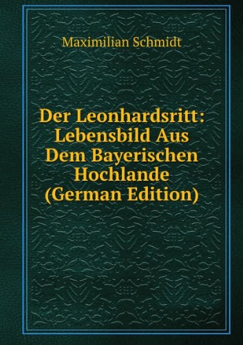 Der Leonhardsritt: Lebensbild Aus Dem Bayerischen Hochlande (German Edition) - Maximilian Schmidt