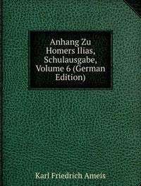 Anhang Zu Homers Ilias, Schulausgabe, Volume 6 (German Edition) - Karl Friedrich Ameis