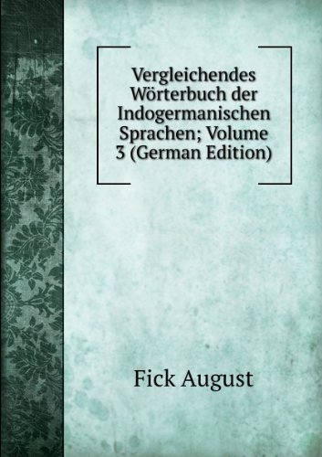 Vergleichendes Wörterbuch der Indogermanischen Sprachen; Volume 3 (German Edition) - Fick August