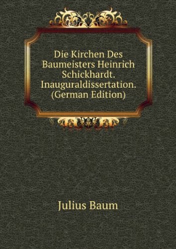 Die Kirchen Des Baumeisters Heinrich Schickhardt. Inauguraldissertation. (German Edition) - Julius Baum