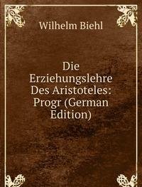 Die Erziehungslehre Des Aristoteles Pro (9785874876203) by Wilhelm Biehl