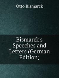Bismarcks Speeches and Letters German E (9785874902315) by Otto Bismarck