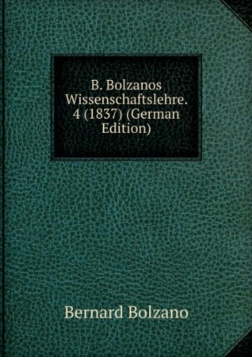 B. Bolzanos Wissenschaftslehre. 4 1837 (9785874960407) by Bernard Bolzano