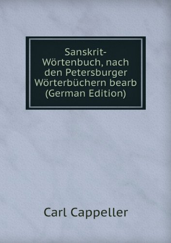 Sanskrit-WÃ¶rtenbuch, nach den Petersburger WÃ¶rterbÃ¼chern bearb (German Edition) (9785875195921) by Carl Cappeller