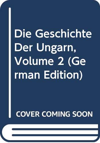 Die Geschichte Der Ungarn, Volumes 1-2